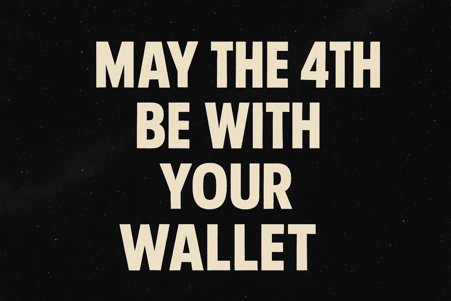 Bold text graphic that reads 'May the 4th Be With Your Wallet' on a starry galaxy background